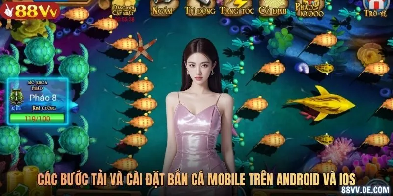 Các bước tải và cài đặt bắn cá mobile trên Android và iOS