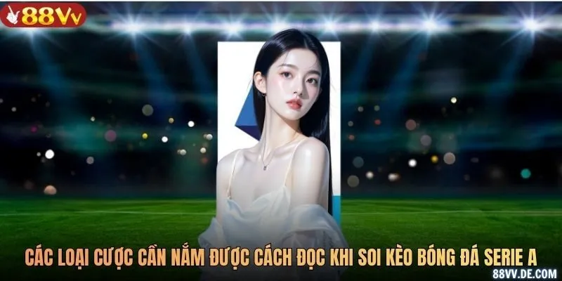 Các loại cược cần nắm được cách đọc khi soi kèo bóng đá Serie A
