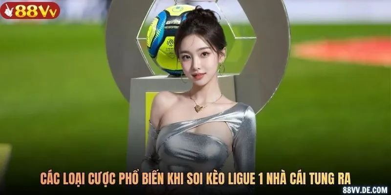 Các loại cược phổ biến khi soi kèo Ligue 1 nhà cái tung ra
