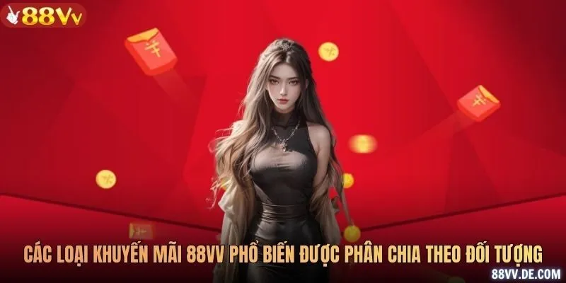 Các loại khuyến mãi 88VV phổ biến được phân chia theo đối tượng