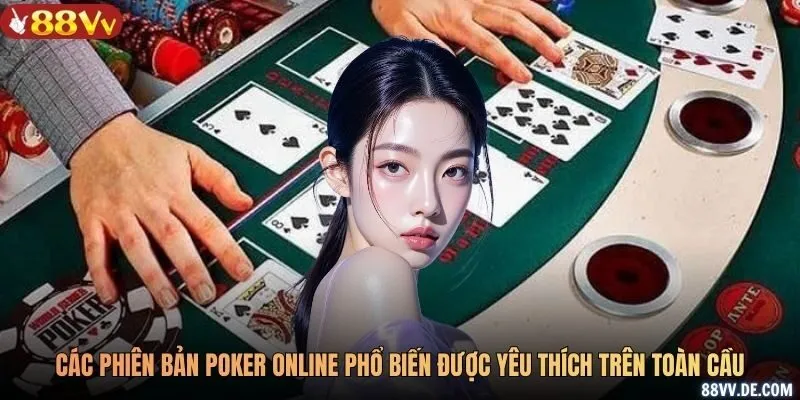Các phiên bản poker online phổ biến được yêu thích trên toàn cầu