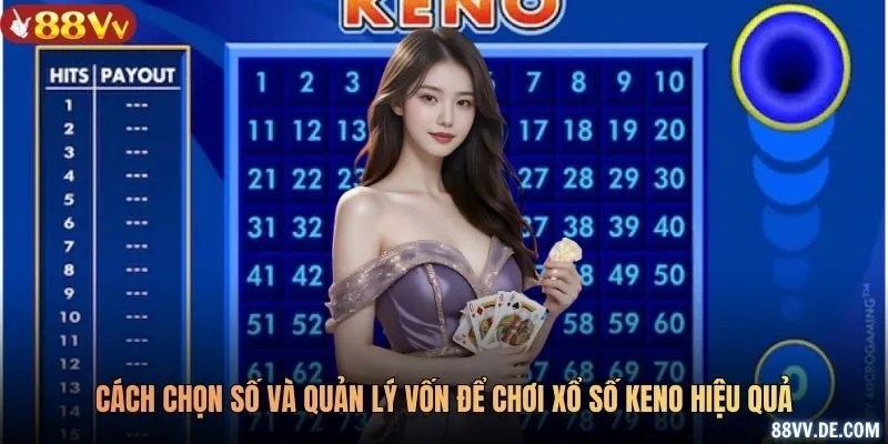 Cách chọn số và quản lý vốn để chơi xổ số Keno hiệu quả