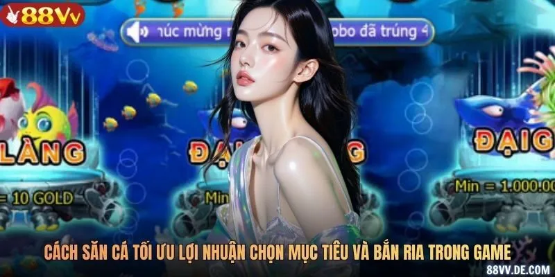 Cách săn cá tối ưu lợi nhuận chọn mục tiêu và bắn ria trong game