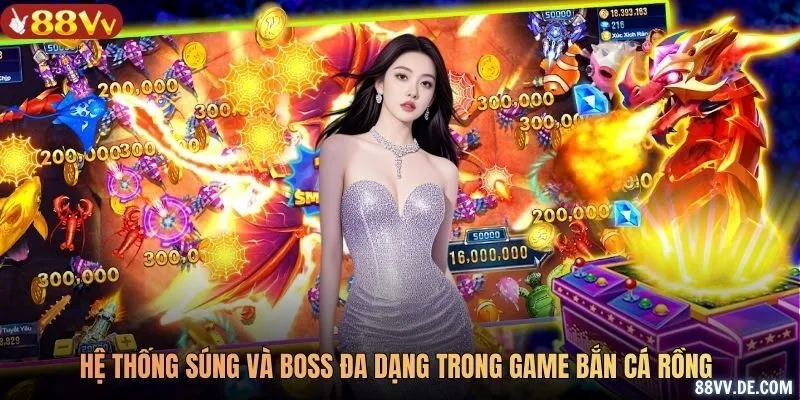 Hệ thống súng và boss đa dạng trong game bắn cá rồng