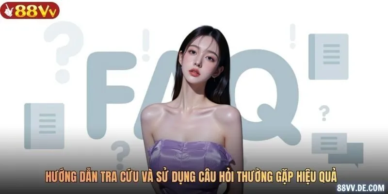 Hướng dẫn tra cứu và sử dụng Câu hỏi thường gặp hiệu quả