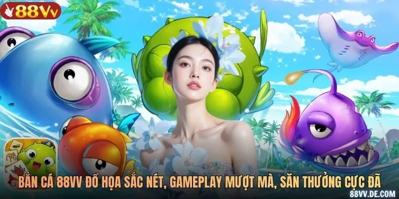 Bắn cá 88VV đồ họa sắc nét, gameplay mượt mà, săn thưởng cực đã