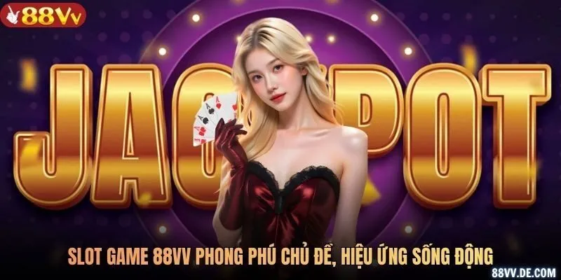 Slot game 88VV phong phú chủ đề, hiệu ứng sống động