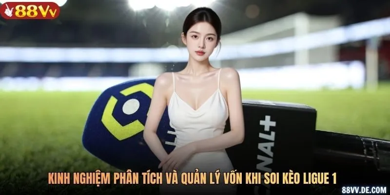 Kinh nghiệm phân tích và quản lý vốn khi soi kèo Ligue 1