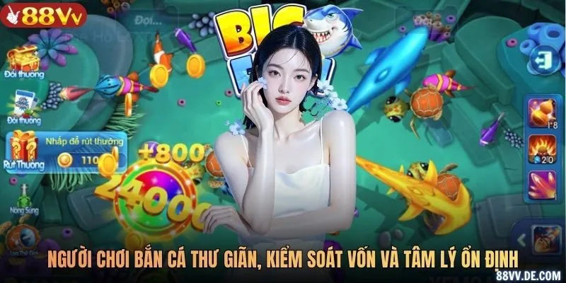 Người chơi bắn cá thư giãn, kiểm soát vốn và tâm lý ổn định