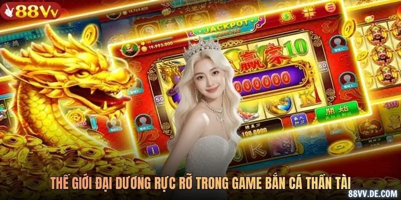 Thế giới đại dương rực rỡ trong game bắn cá Thần Tài
