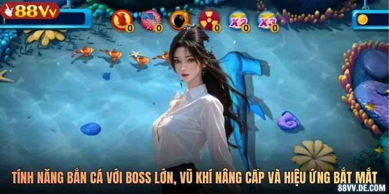 Tính năng bắn cá ăn xu với boss lớn, vũ khí nâng cấp và hiệu ứng bắt mắt